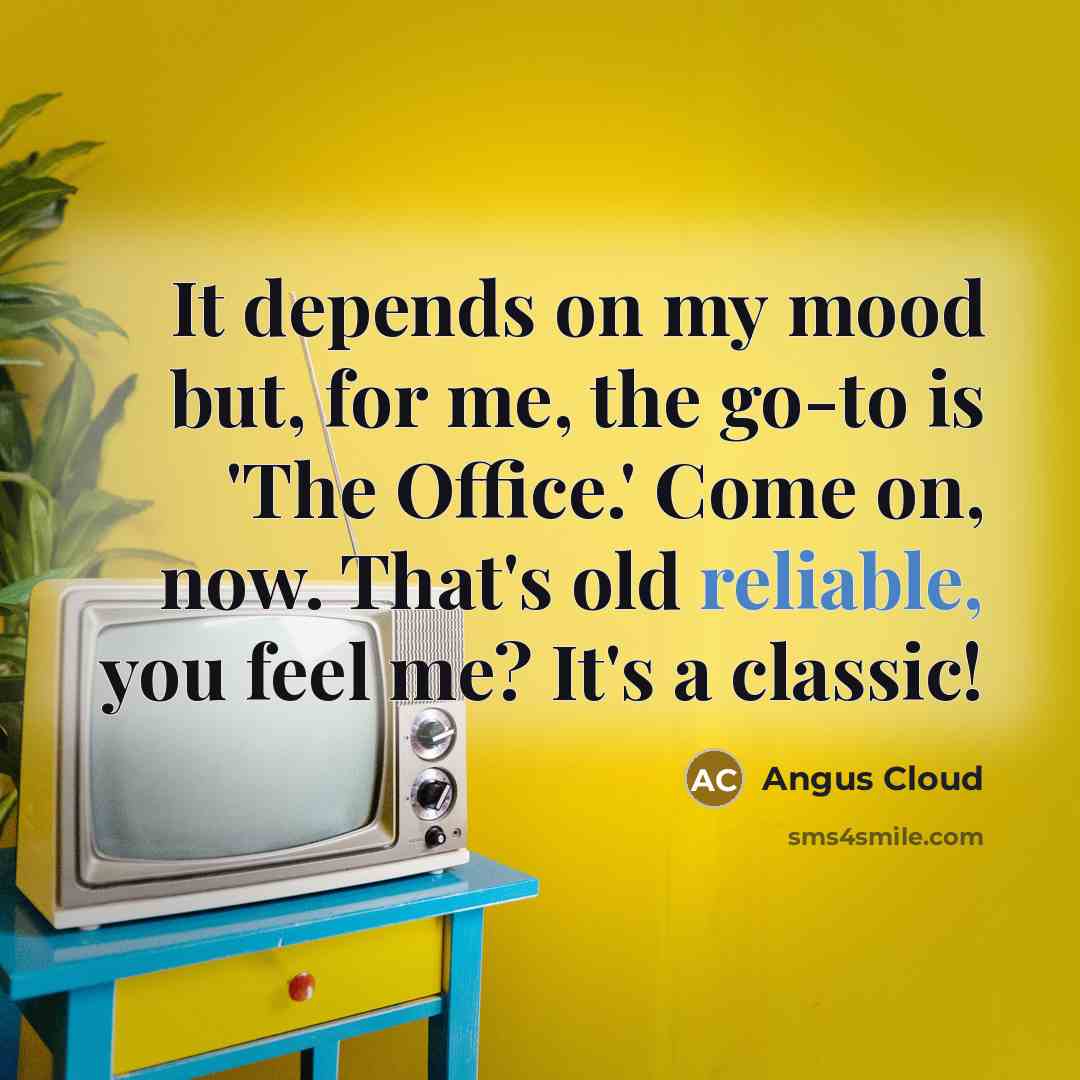 “It depends on my mood but, for me, the go-to is 'The Office.' Come on, now. That's old reliable, you feel me? It's a classic!” quote by Angus Cloud