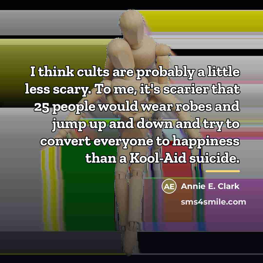“I think cults are probably a little less scary. To…” quote by Annie E. Clark