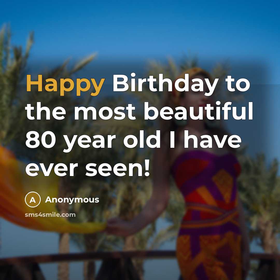 “Happy Birthday to the most beautiful 80 year old I…” quote by Anonymous