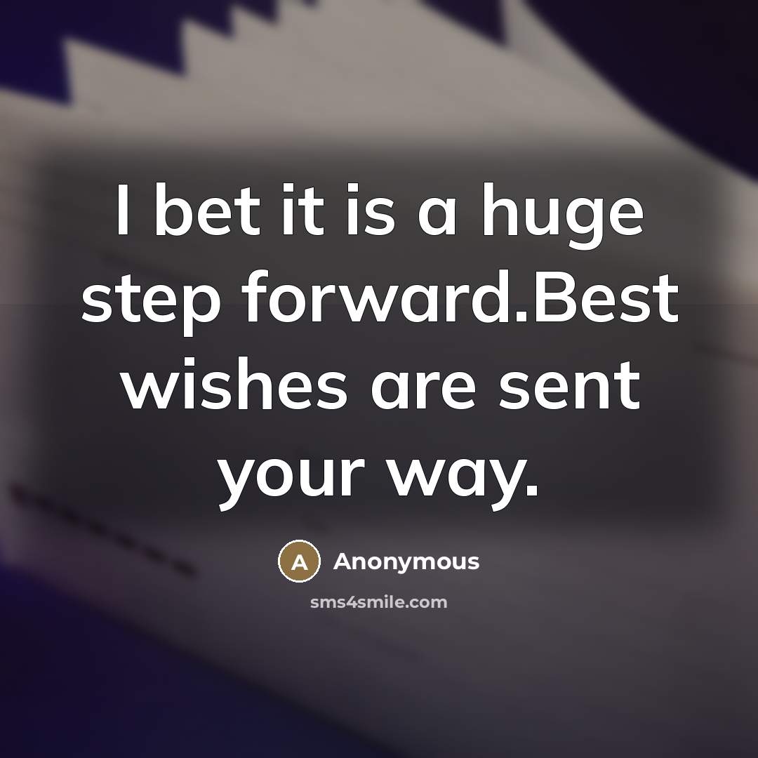 “I bet it is a huge step forward.Best wishes are sent your way.” quote by Anonymous