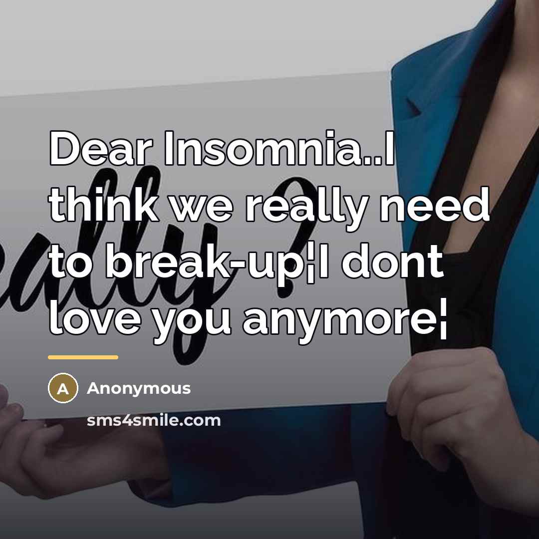 “Dear Insomnia..I think we really need to break-up¦I dont love…” quote by Anonymous