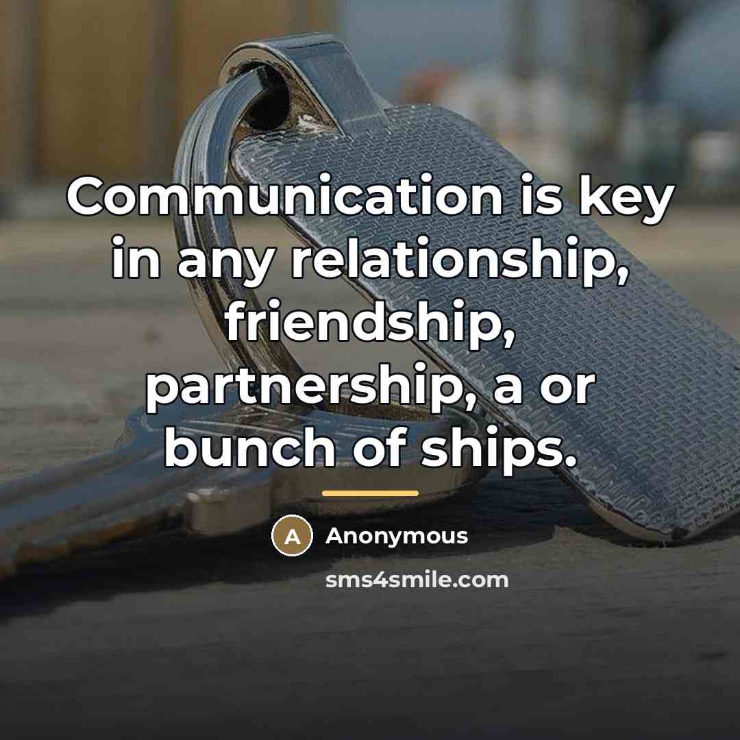 “Communication is key in any relationship, friendship, partnership, a or…” quote by Anonymous