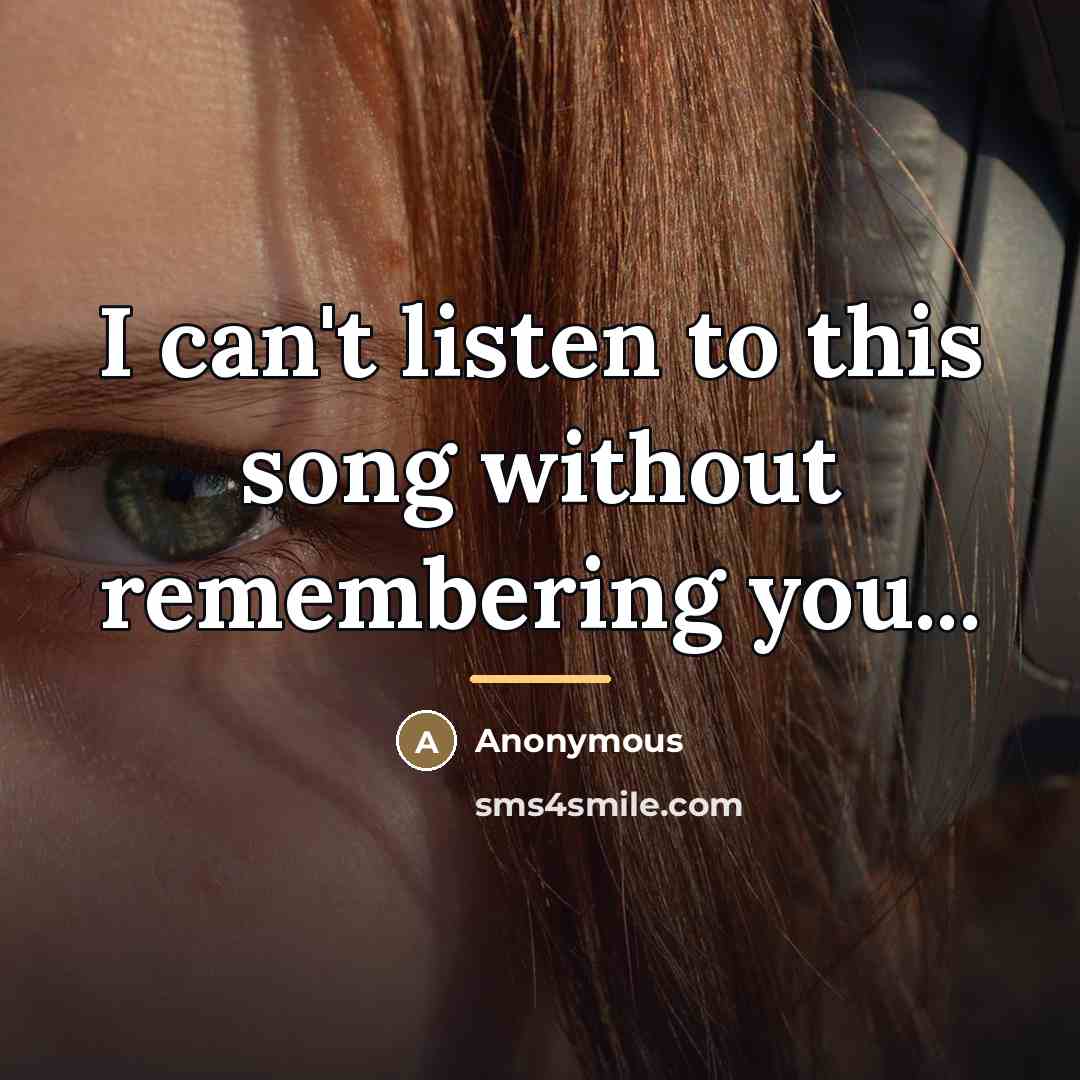 “I can't listen to this song without remembering you...…” quote by Anonymous