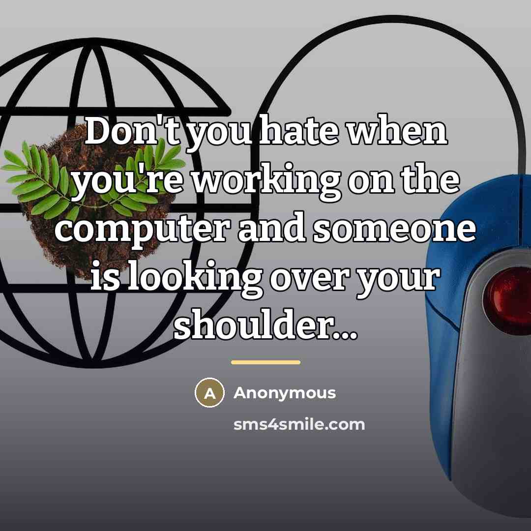 “Don't you hate when you're working on the computer and…” quote by Anonymous