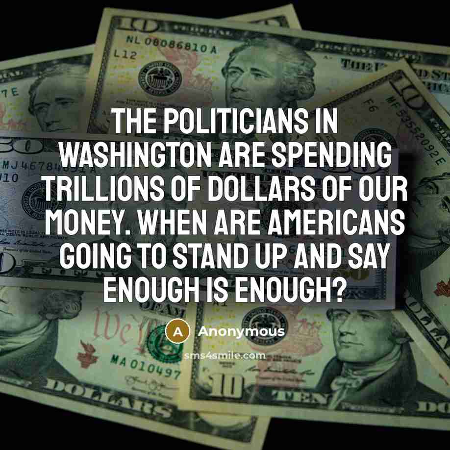 “The politicians in Washington are spending trillions of dollars of…” quote by Anonymous