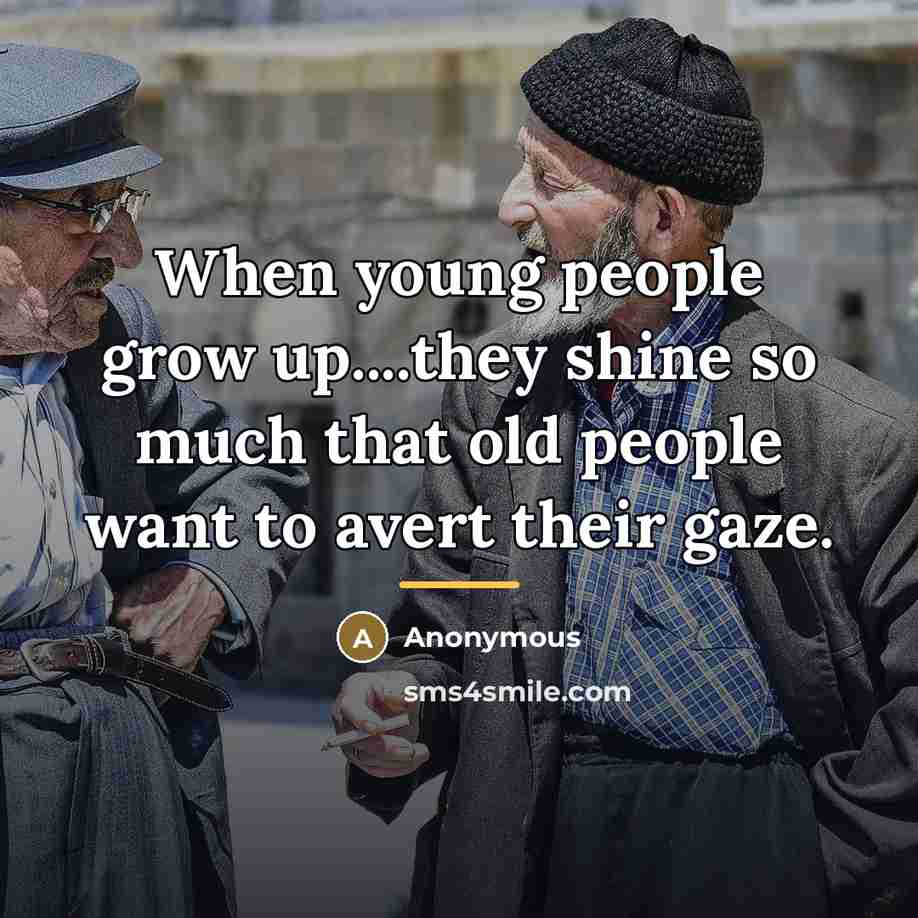 “When young people grow up....they shine so much that old…” quote by Anonymous