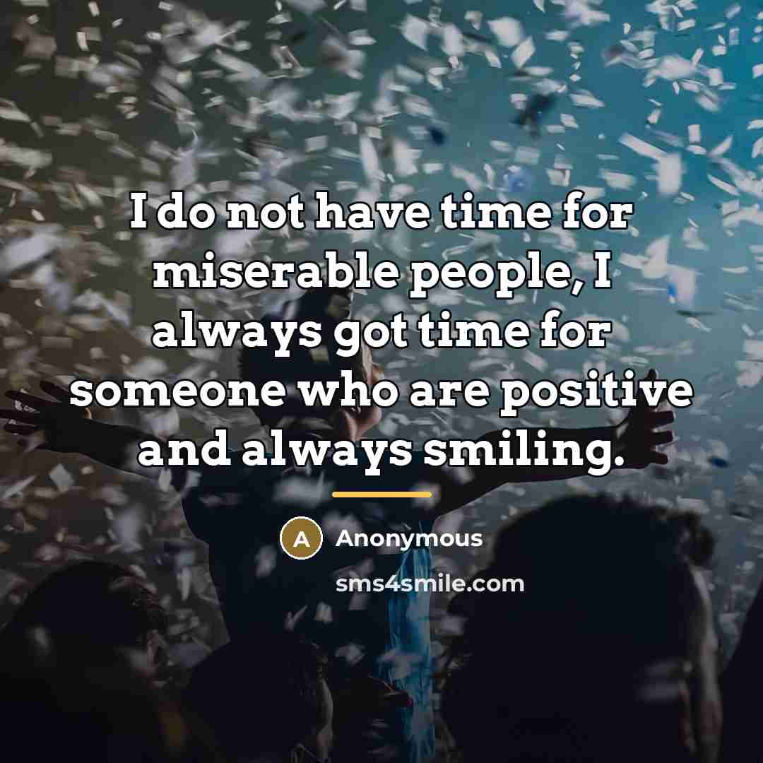 “I do not have time for miserable people, I always…” quote by Anonymous