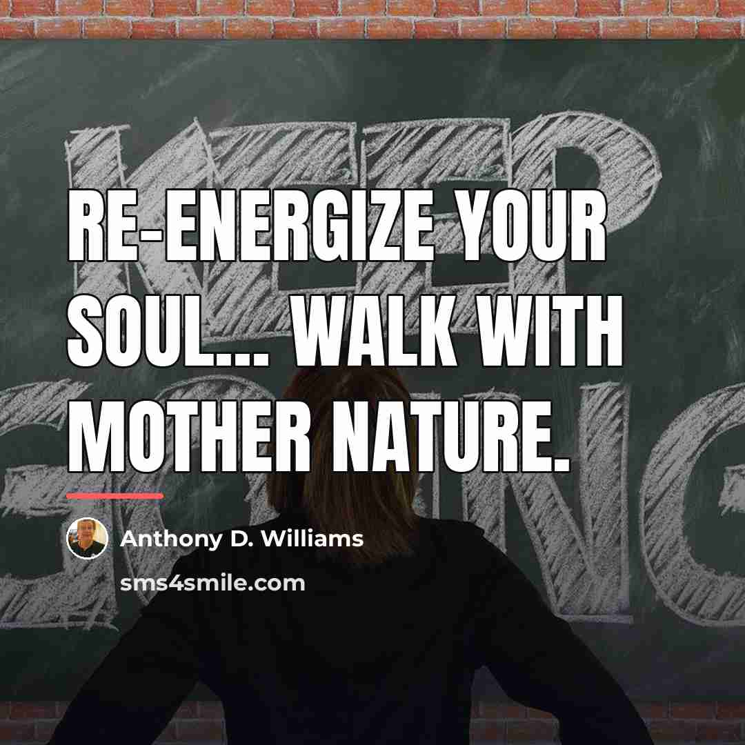 “Re-energize your soul... Walk with Mother nature.…” quote by Anthony D. Williams