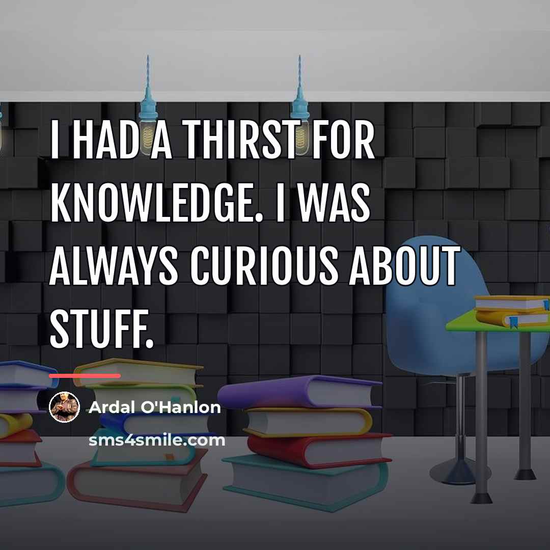 “I had a thirst for knowledge. I was always curious…” quote by Ardal O'Hanlon