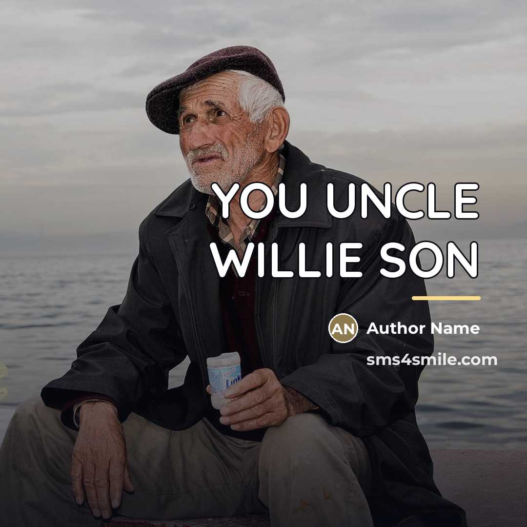 “YOU UNCLE WILLIE SON…” quote by Author Name