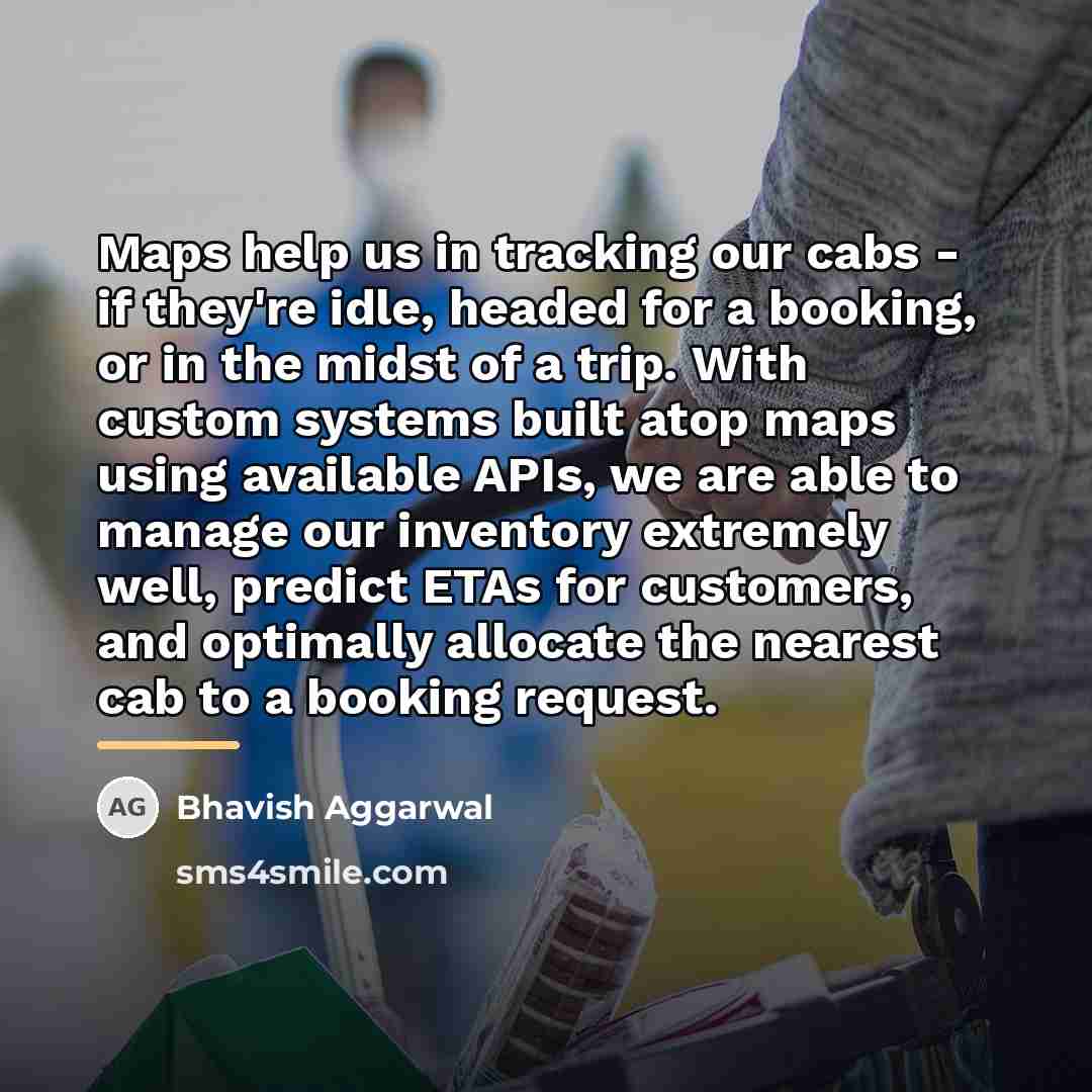 “Maps help us in tracking our cabs - if they're…” quote by Bhavish Aggarwal
