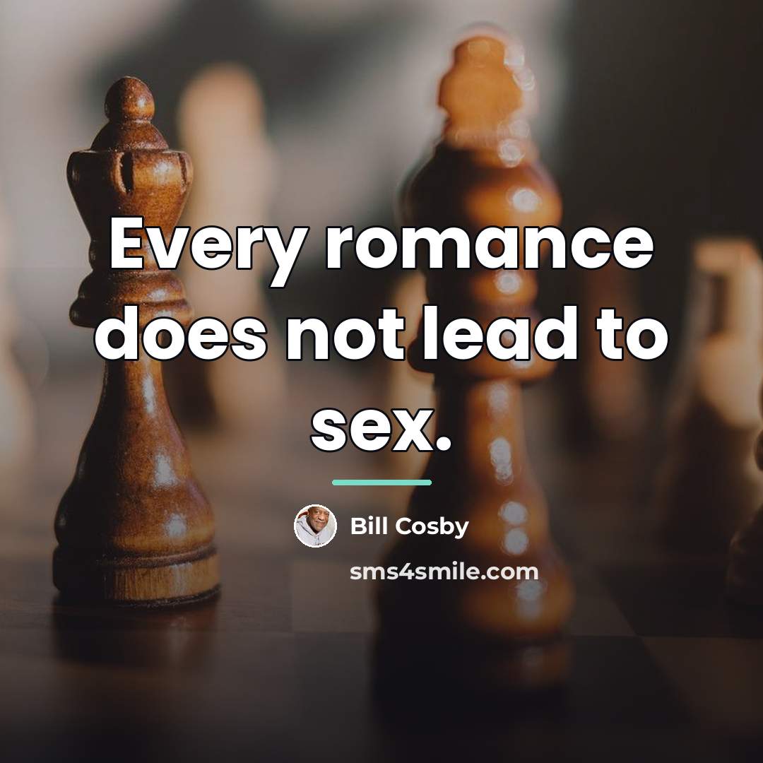 “Every romance does not lead to sex.…” quote by Bill Cosby