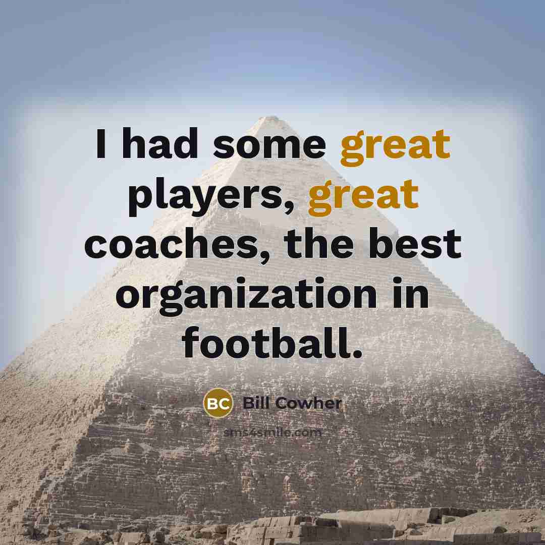 “I had some great players, great coaches, the best organization…” quote by Bill Cowher