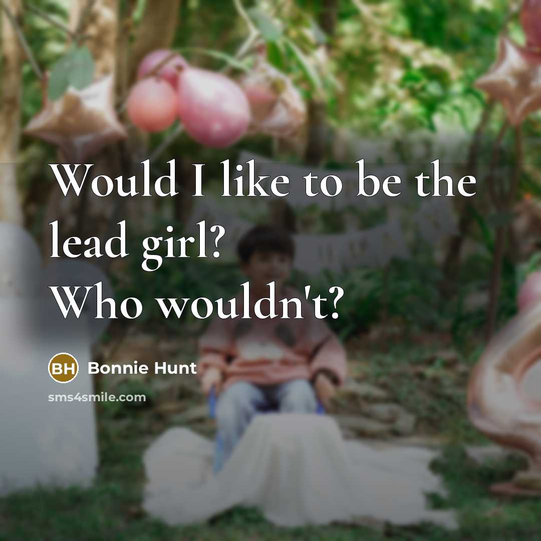 “Would I like to be the lead girl? Who wouldn't?…” quote by Bonnie Hunt