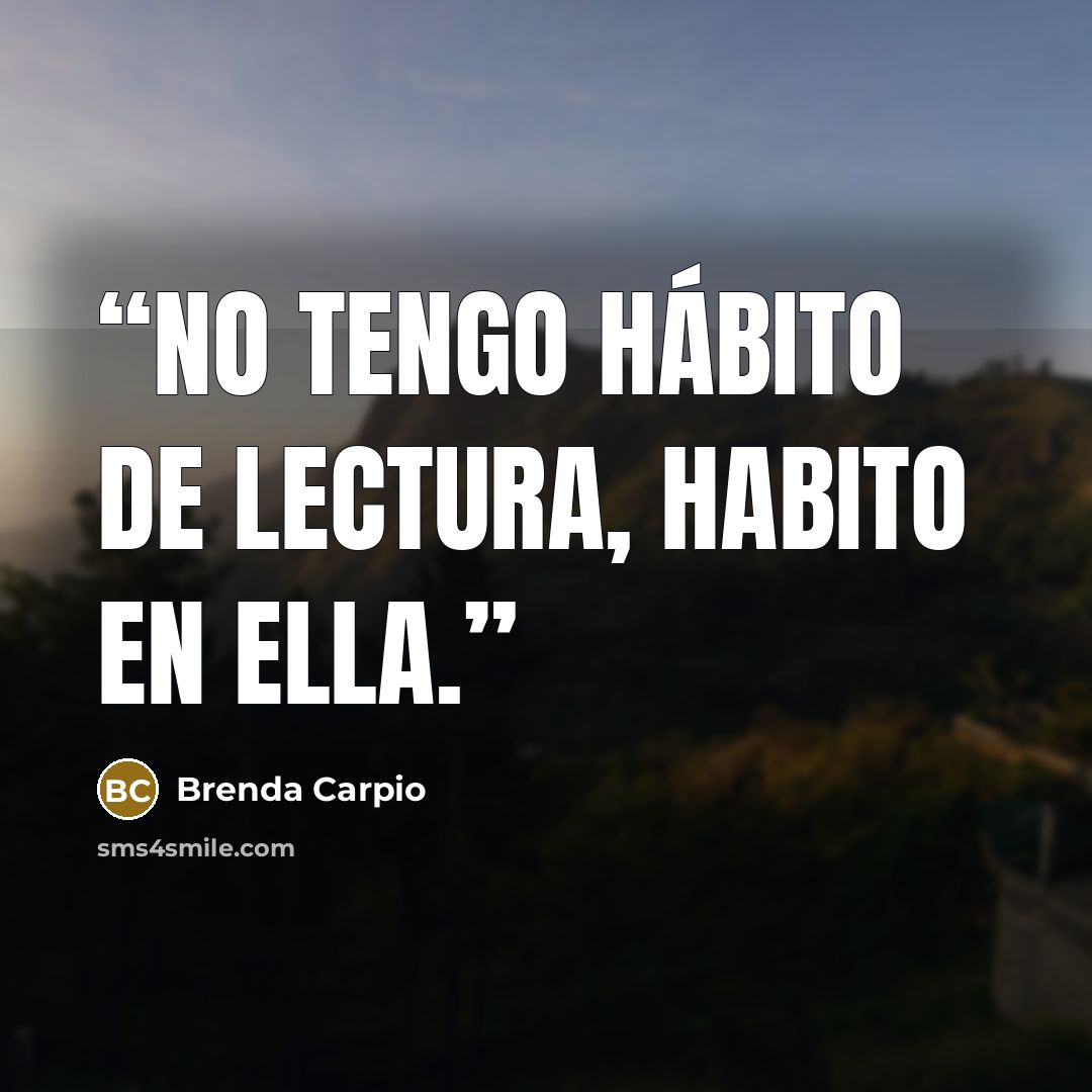 “No tengo hábito de lectura, habito en ella.” quote by Brenda Carpio