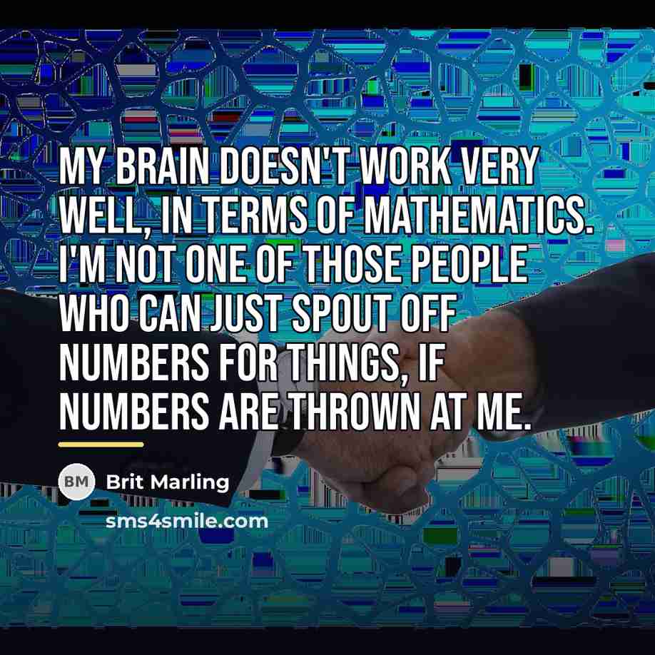 “My brain doesn't work very well, in terms of mathematics.…” quote by Brit Marling