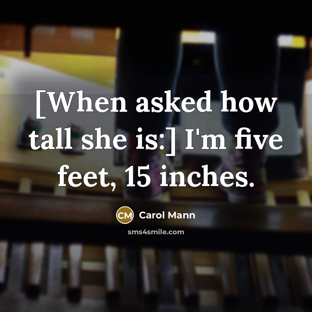 “[When asked how tall she is:] I'm five feet, 15…” quote by Carol Mann