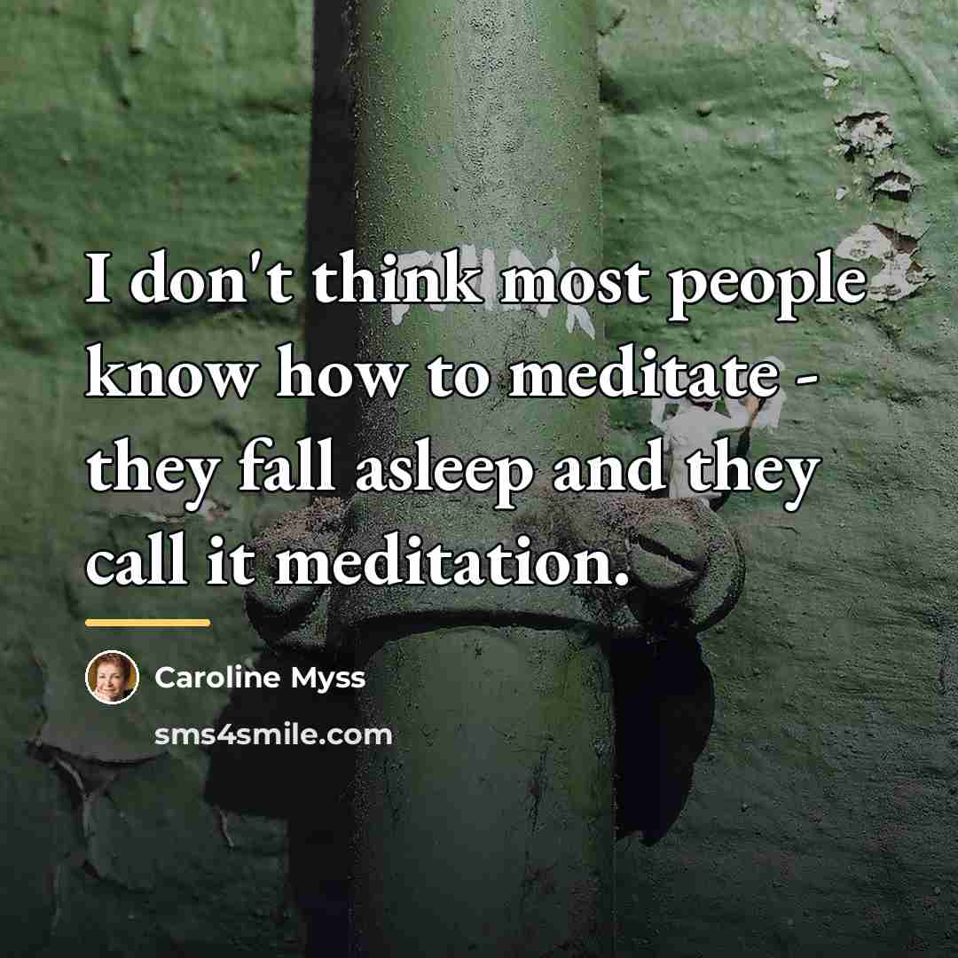 “I don't think most people know how to meditate -…” quote by Caroline Myss