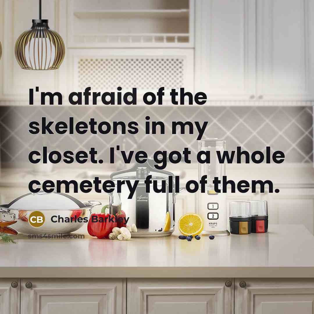 “I'm afraid of the skeletons in my closet. I've got…” quote by Charles Barkley
