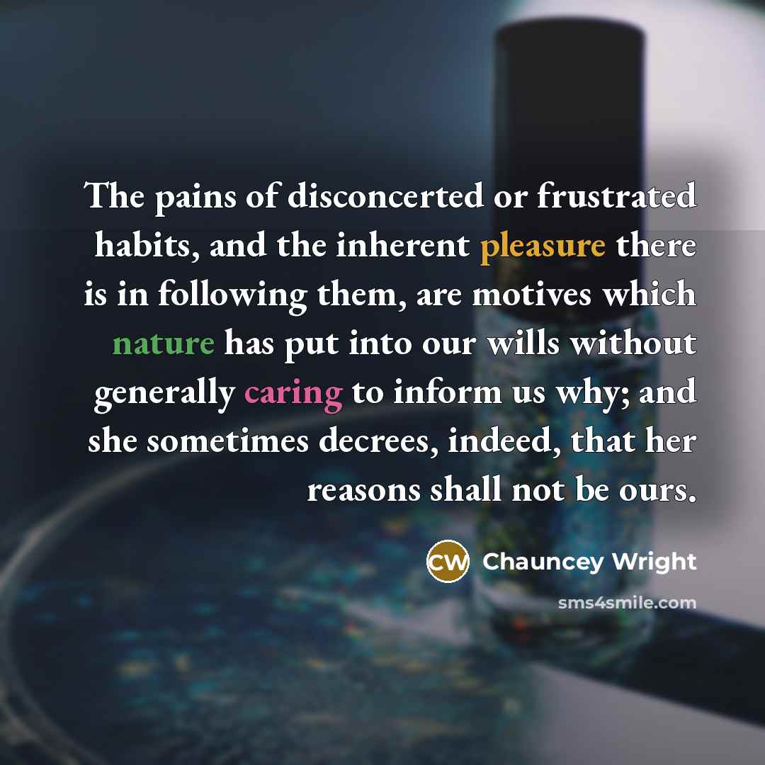“The pains of disconcerted or frustrated habits, and the inherent…” quote by Chauncey Wright
