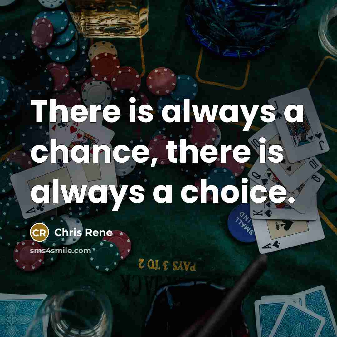 “There is always a chance, there is always a choice.” quote by Chris Rene