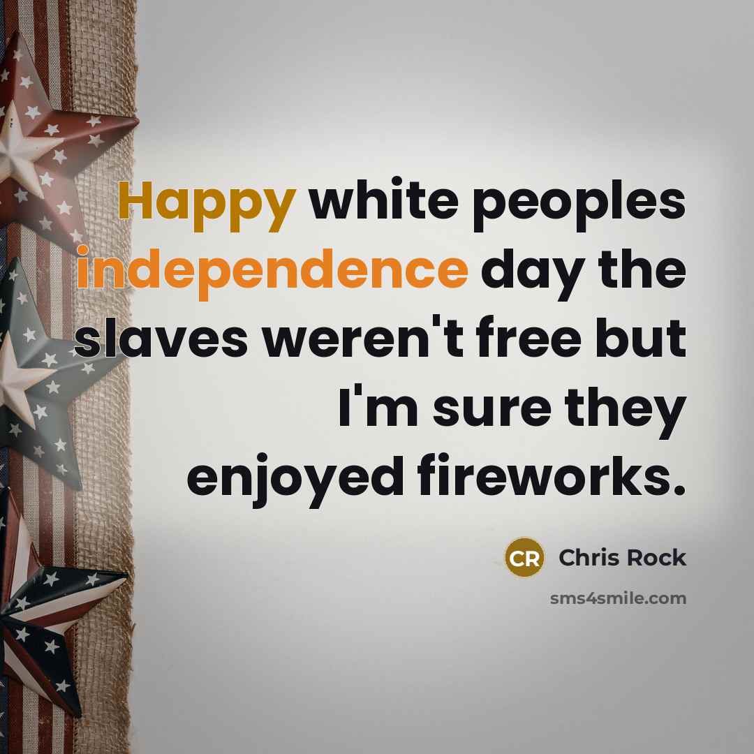 “Happy white peoples independence day the slaves weren't free but…” quote by Chris Rock
