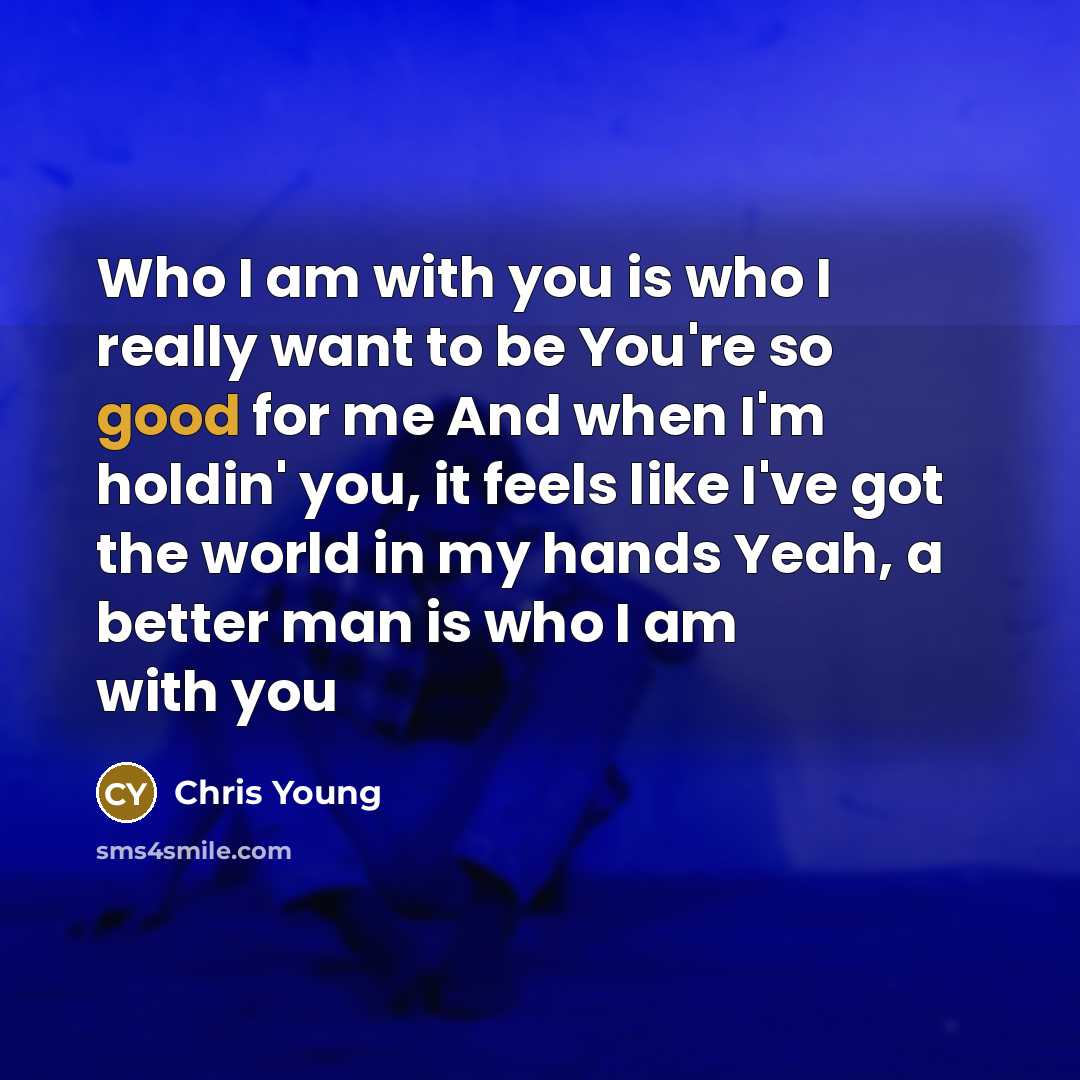 “Who I am with you is who I really want…” quote by Chris Young