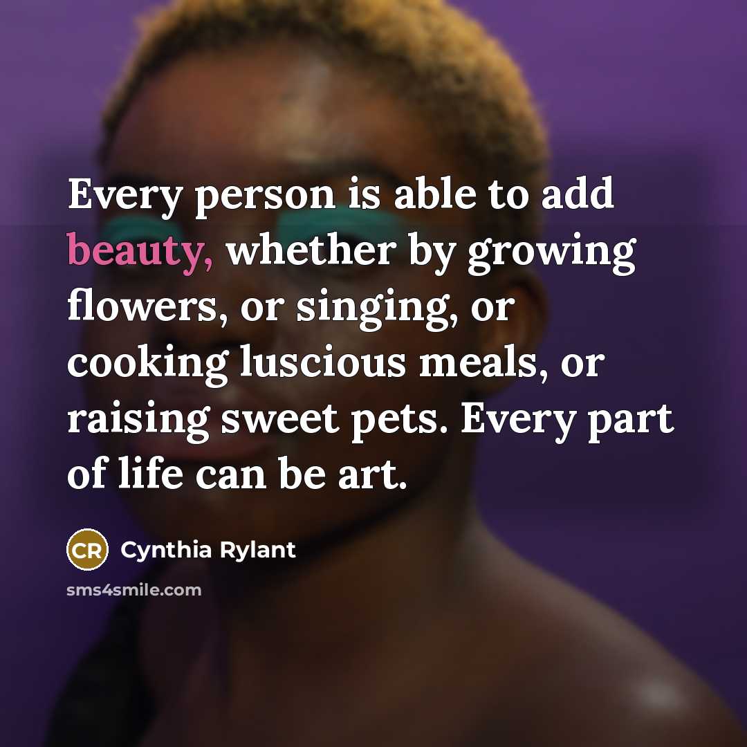 “Every person is able to add beauty, whether by growing…” quote by Cynthia Rylant