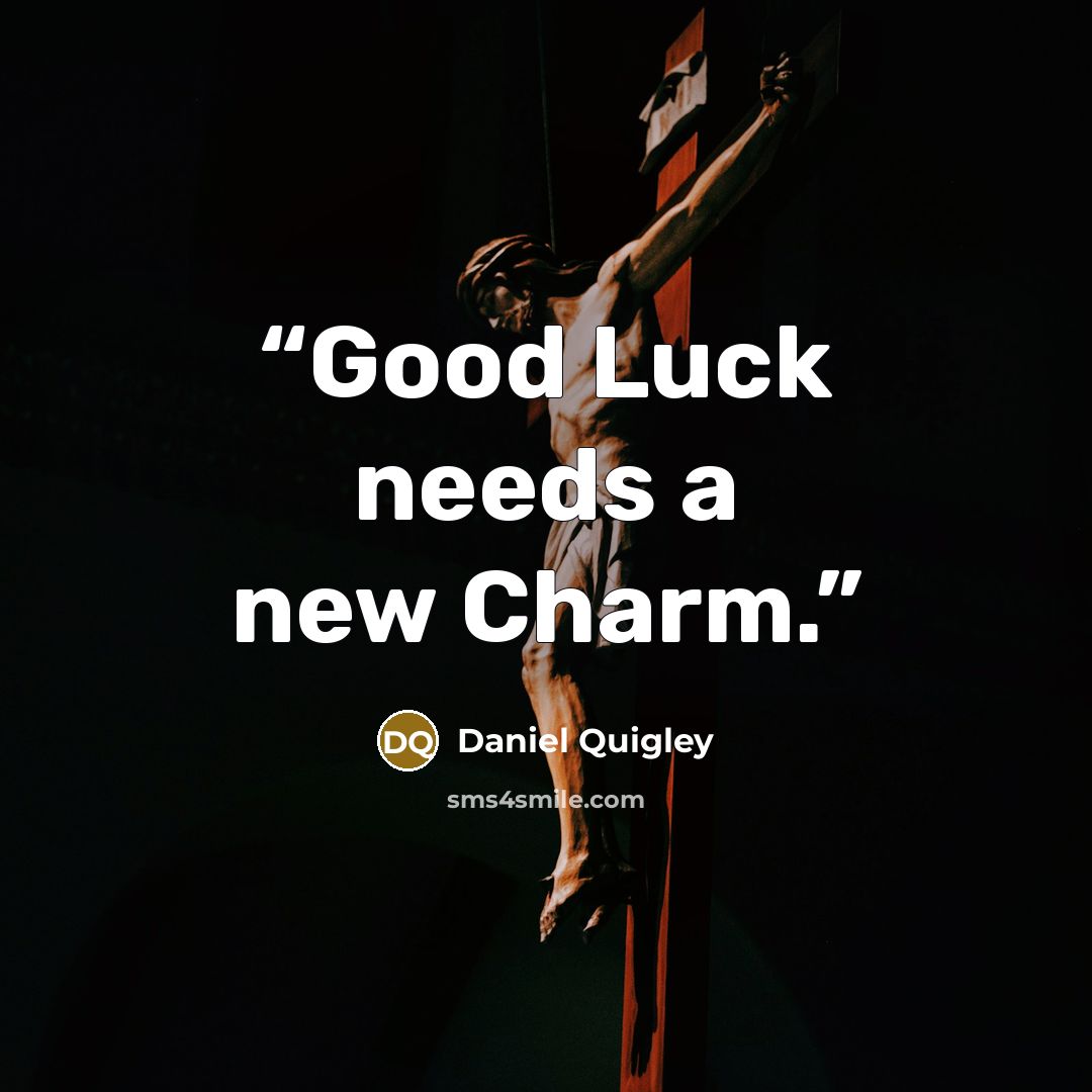 “Good Luck needs a new Charm.” quote by Daniel Quigley