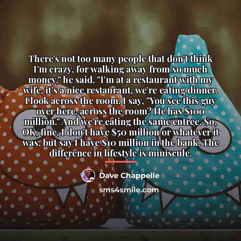 “There's not too many people that don't think I'm crazy,…” quote by Dave Chappelle