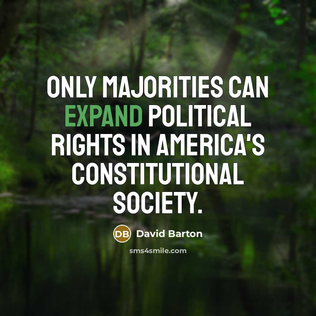 “Only majorities can expand political rights in America's constitutional society.…” quote by David Barton
