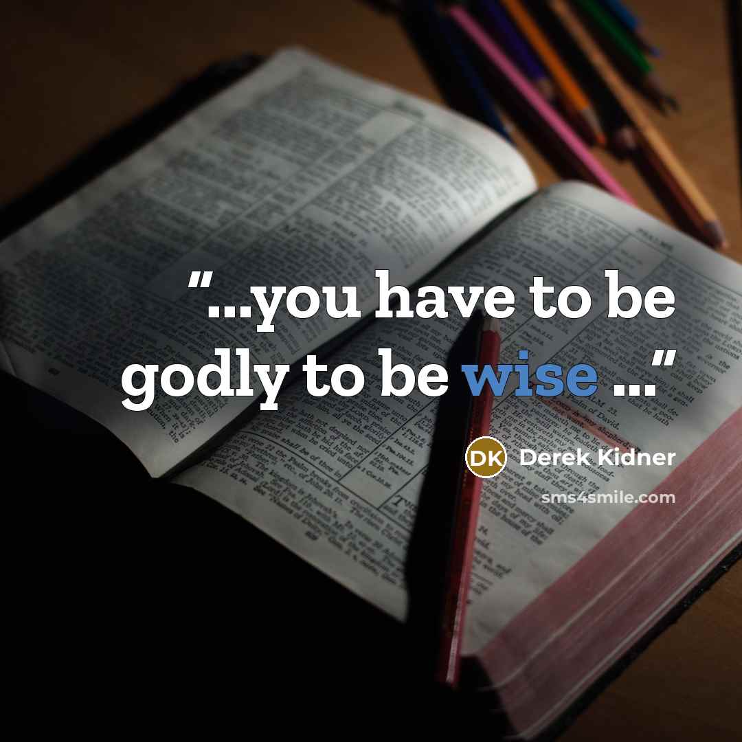 “...you have to be godly to be wise ...” quote by Derek Kidner