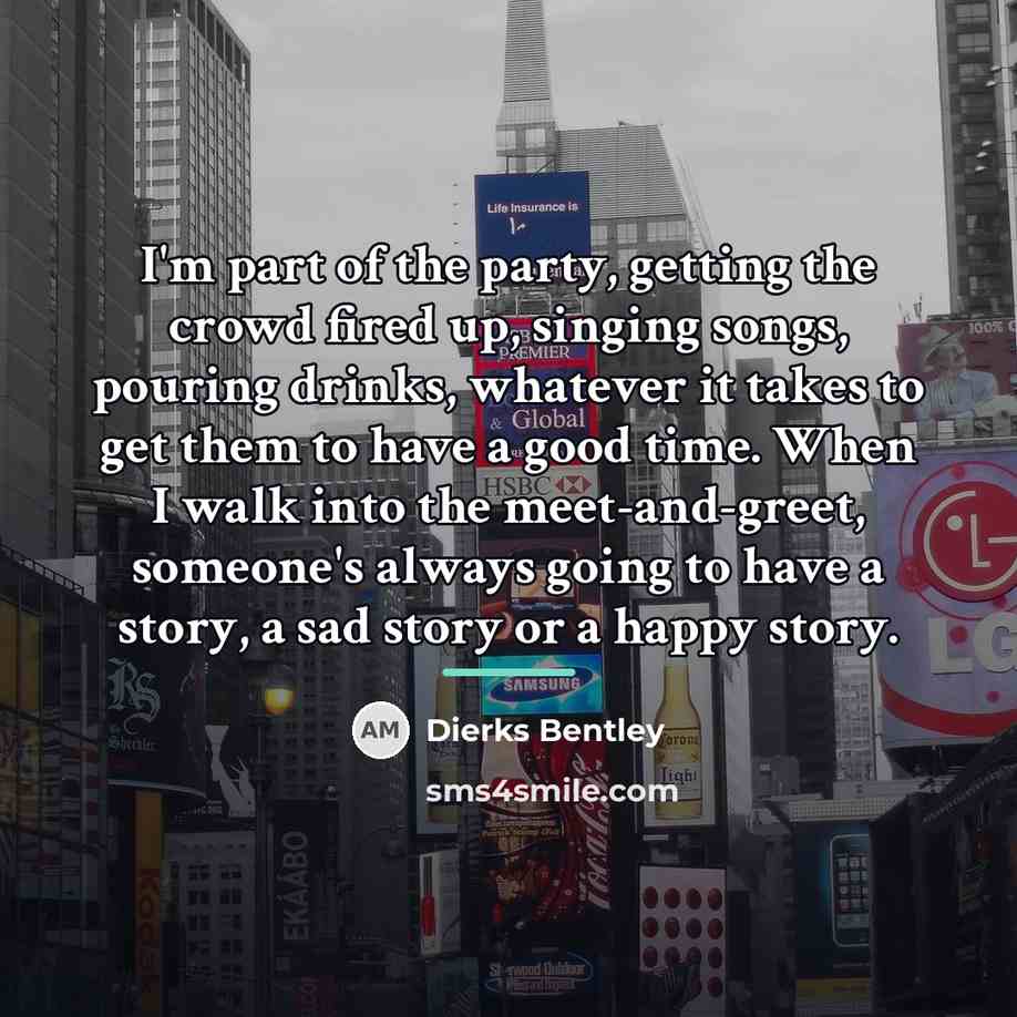 “I'm part of the party, getting the crowd fired up,…” quote by Dierks Bentley