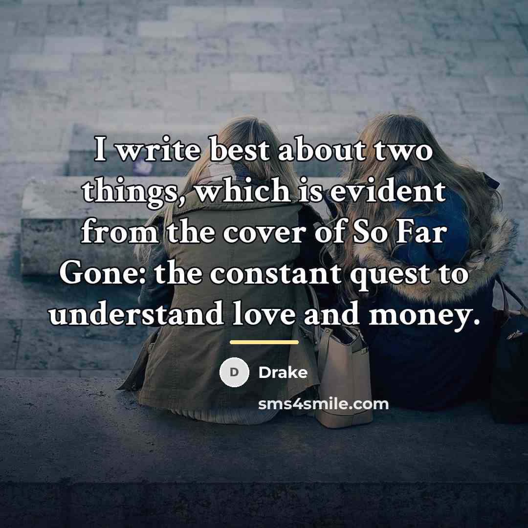 “I write best about two things, which is evident from…” quote by Drake