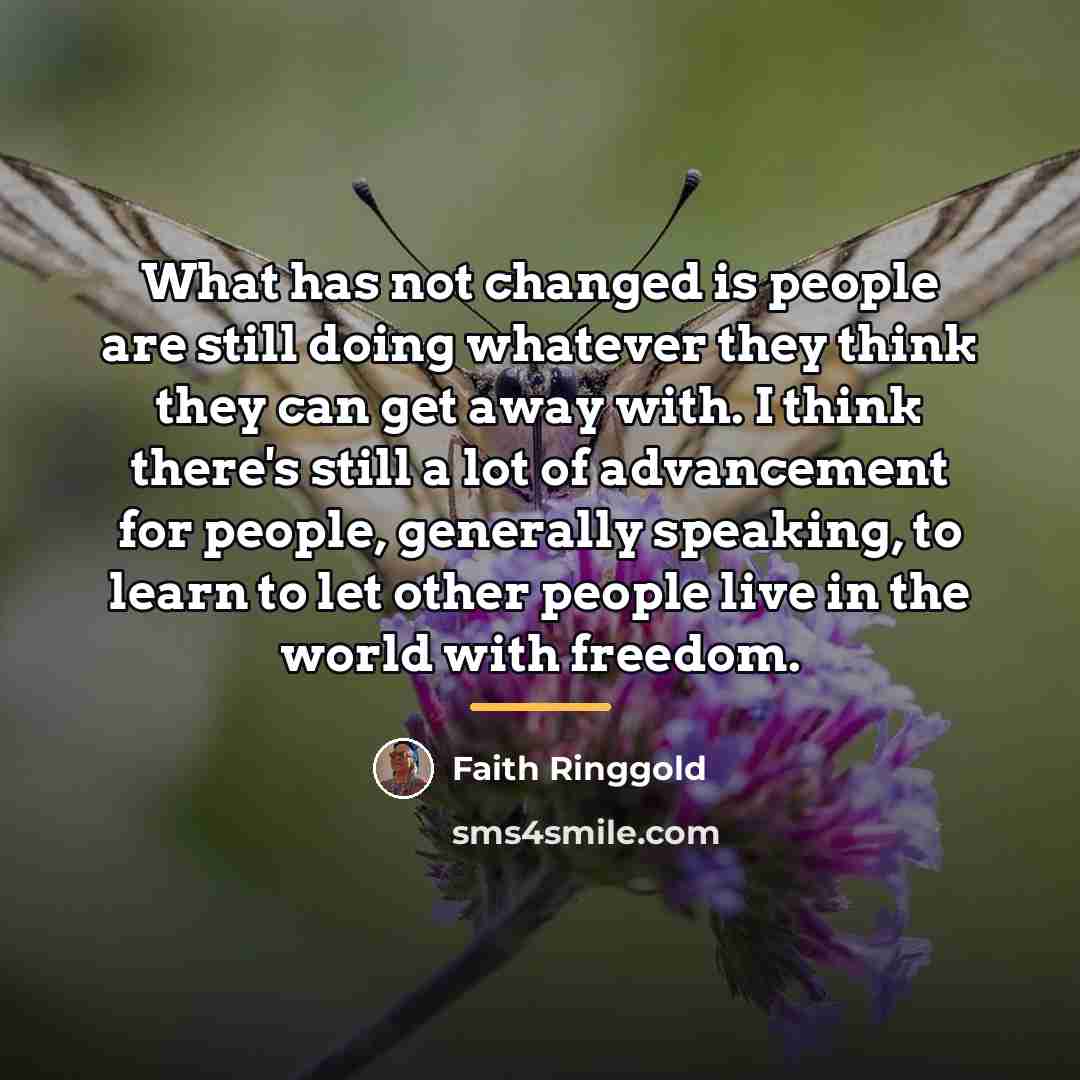 “What has not changed is people are still doing whatever…” quote by Faith Ringgold