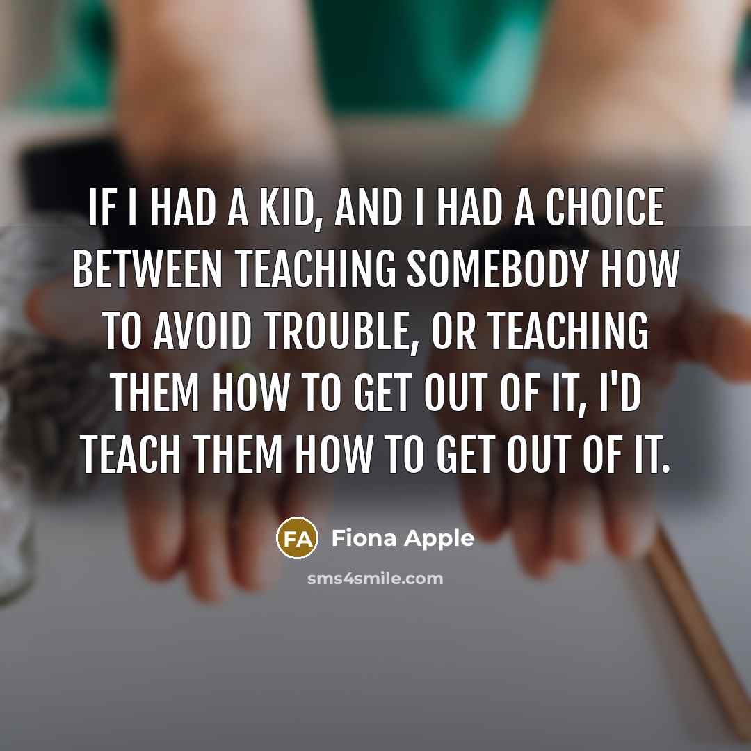“If I had a kid, and I had a choice…” quote by Fiona Apple