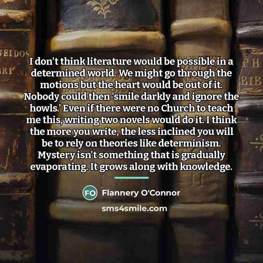 “I don't think literature would be possible in a determined…” quote by Flannery O'Connor