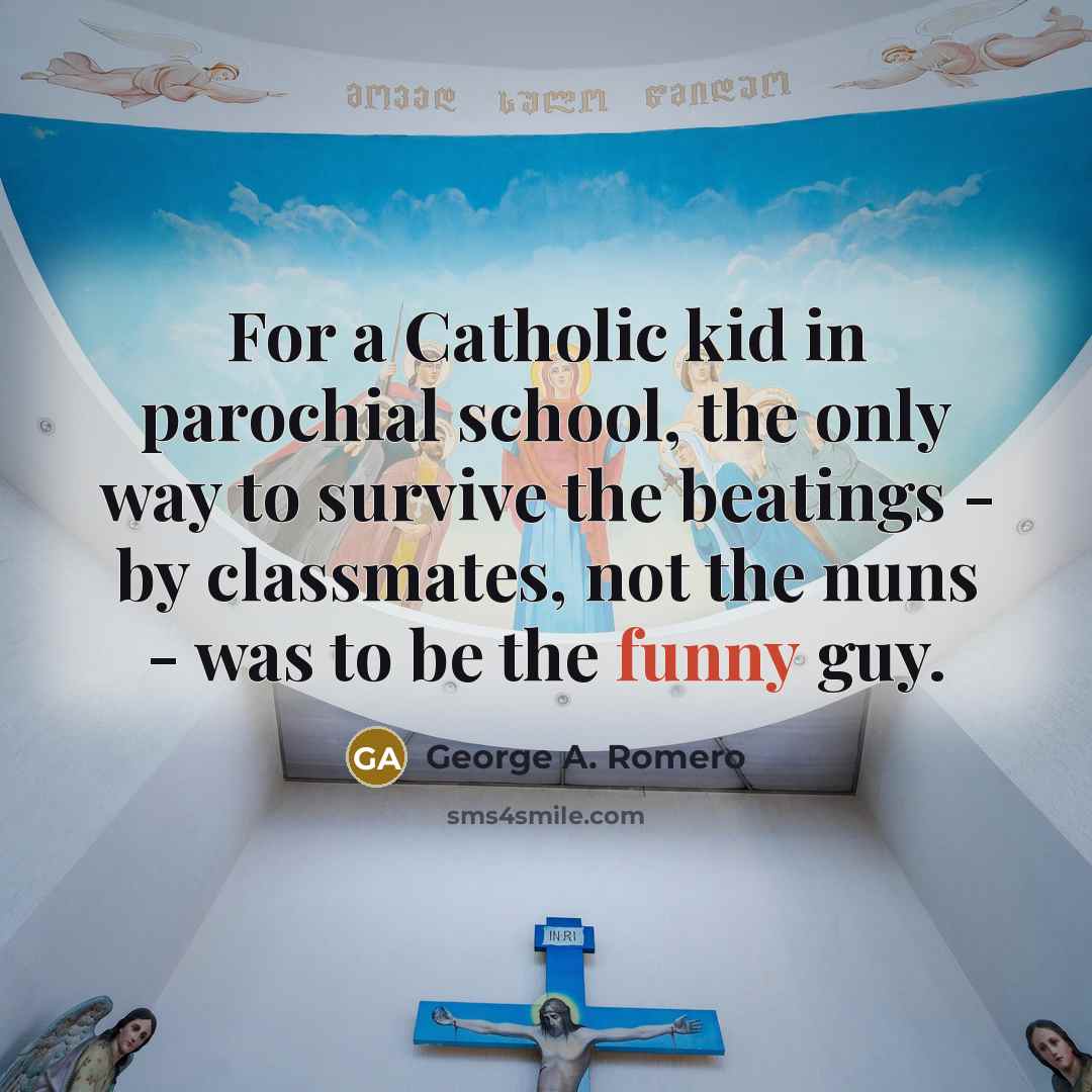 “For a Catholic kid in parochial school, the only way…” quote by George A. Romero