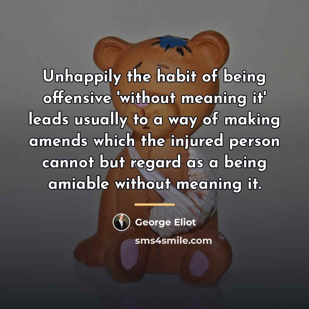 “Unhappily the habit of being offensive 'without meaning it' leads…” quote by George Eliot