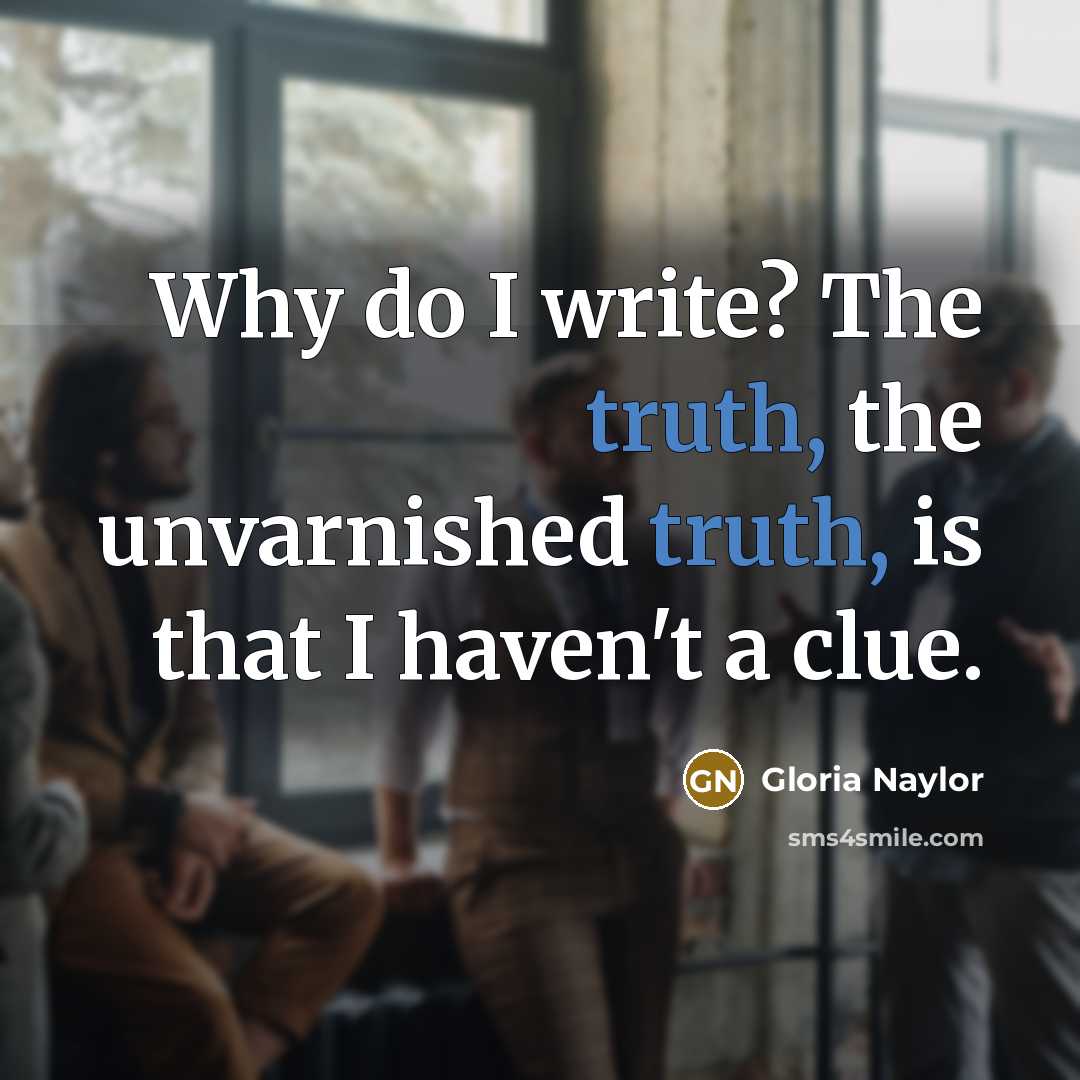 “Why do I write? The truth, the unvarnished truth, is…” quote by Gloria Naylor