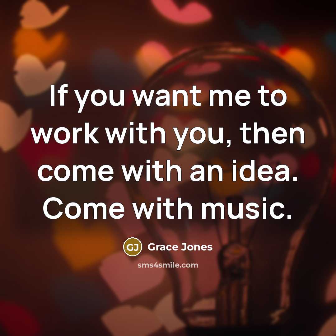 “If you want me to work with you, then come…” quote by Grace Jones