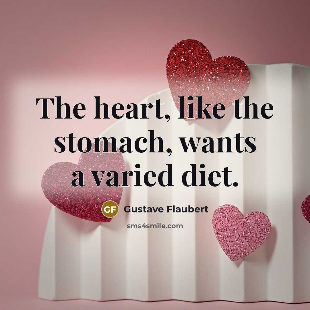 “The heart, like the stomach, wants a varied diet.” quote by Gustave Flaubert