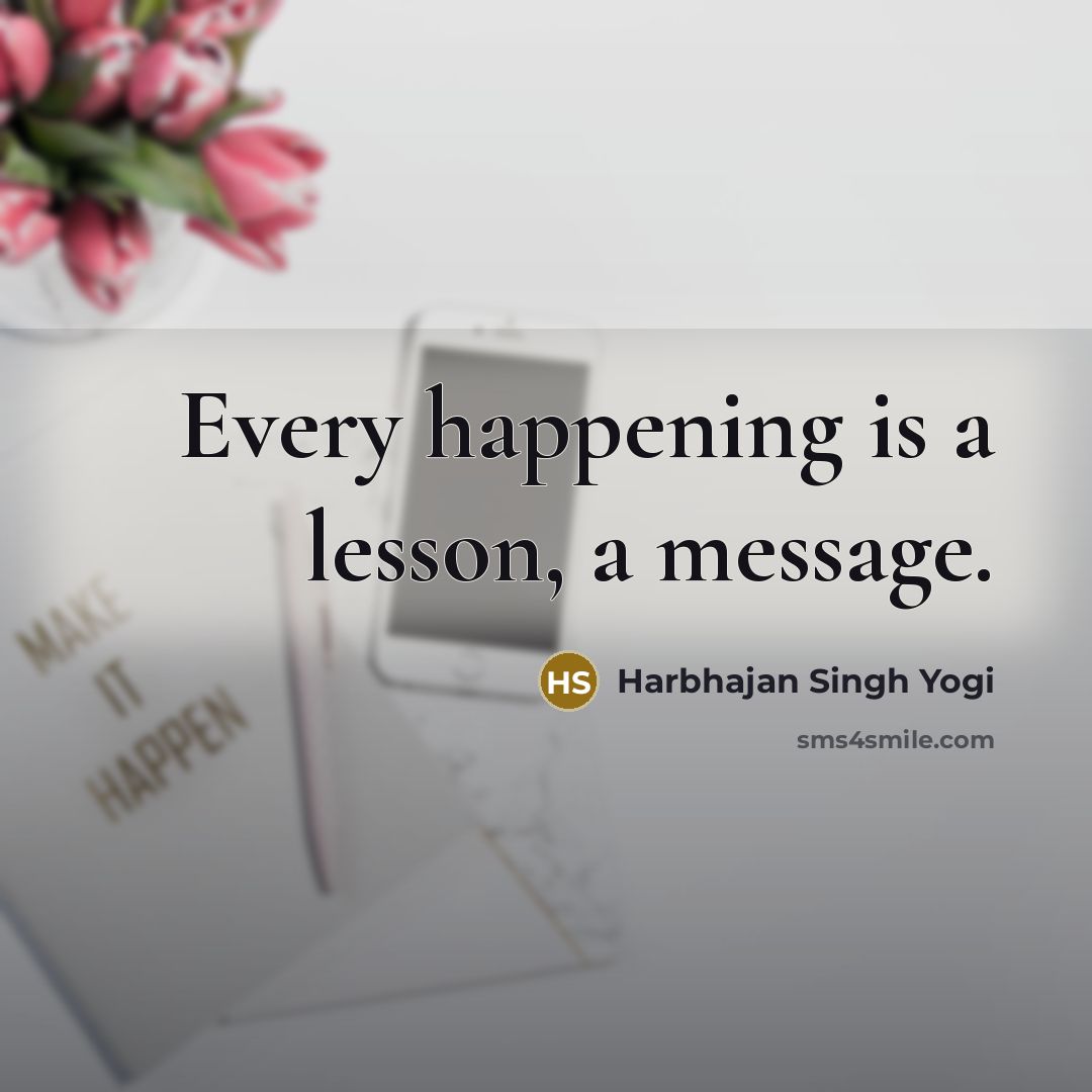“Every happening is a lesson, a message.…” quote by Harbhajan Singh Yogi