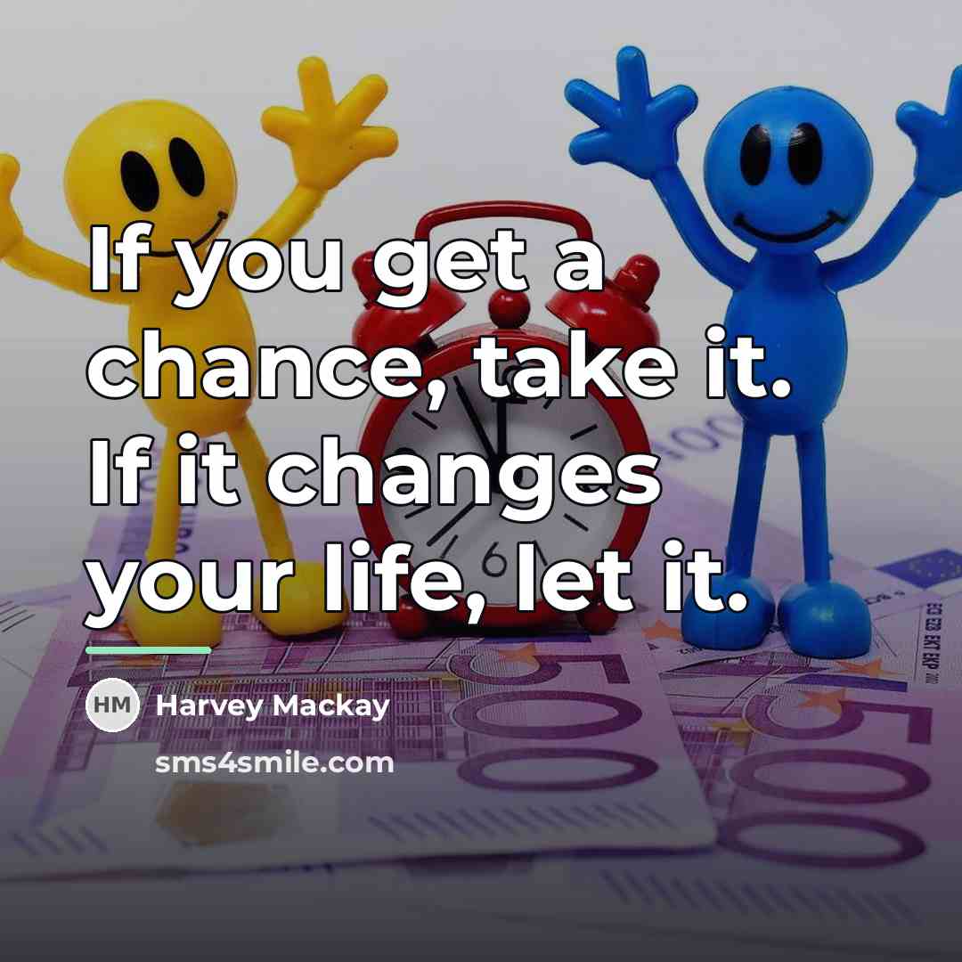 “If you get a chance, take it. If it changes…” quote by Harvey Mackay