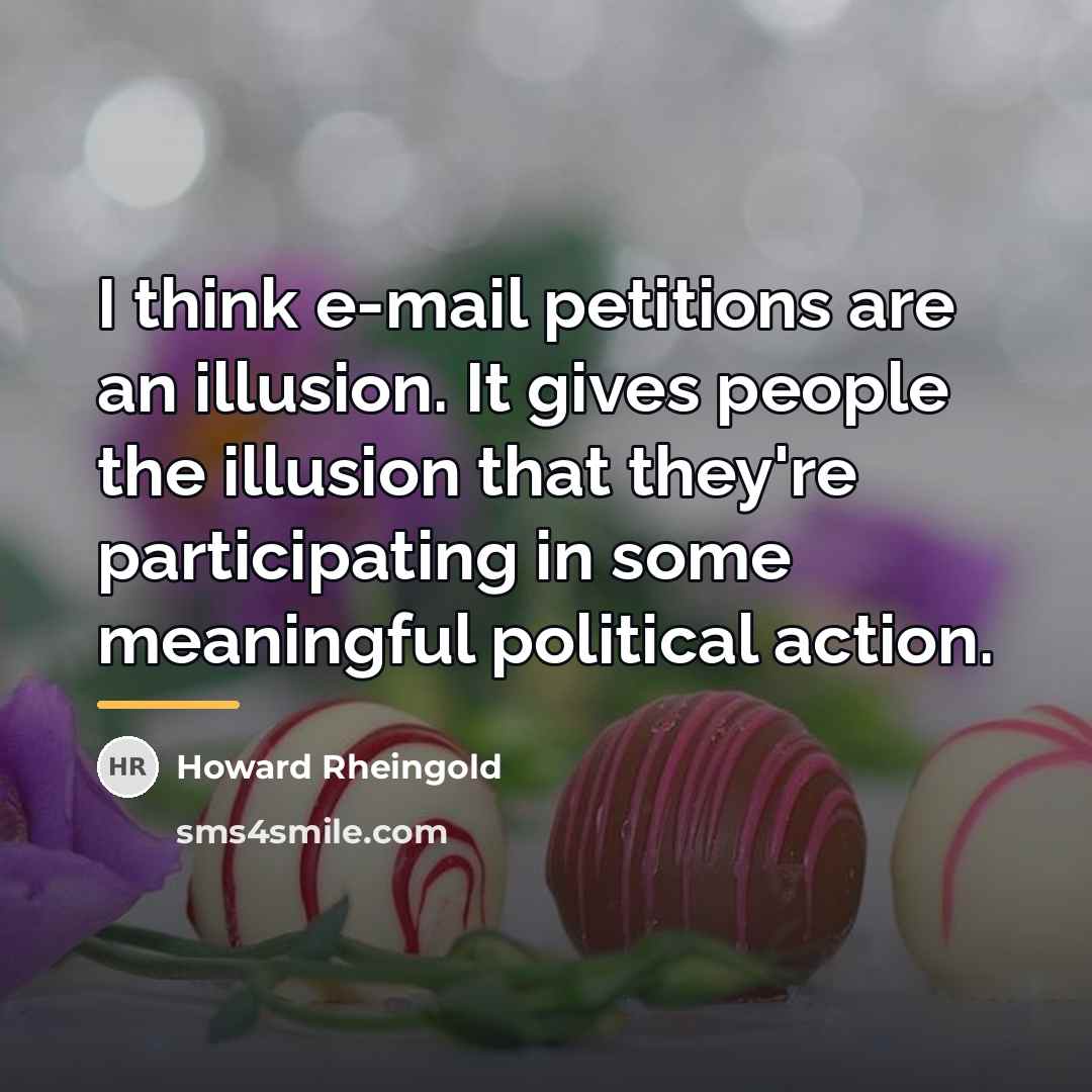 “I think e-mail petitions are an illusion. It gives people…” quote by Howard Rheingold
