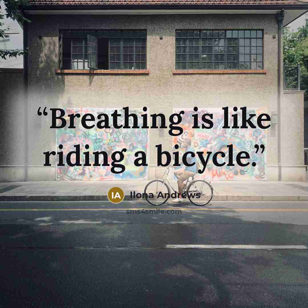“Breathing is like riding a bicycle.” quote by Ilona Andrews