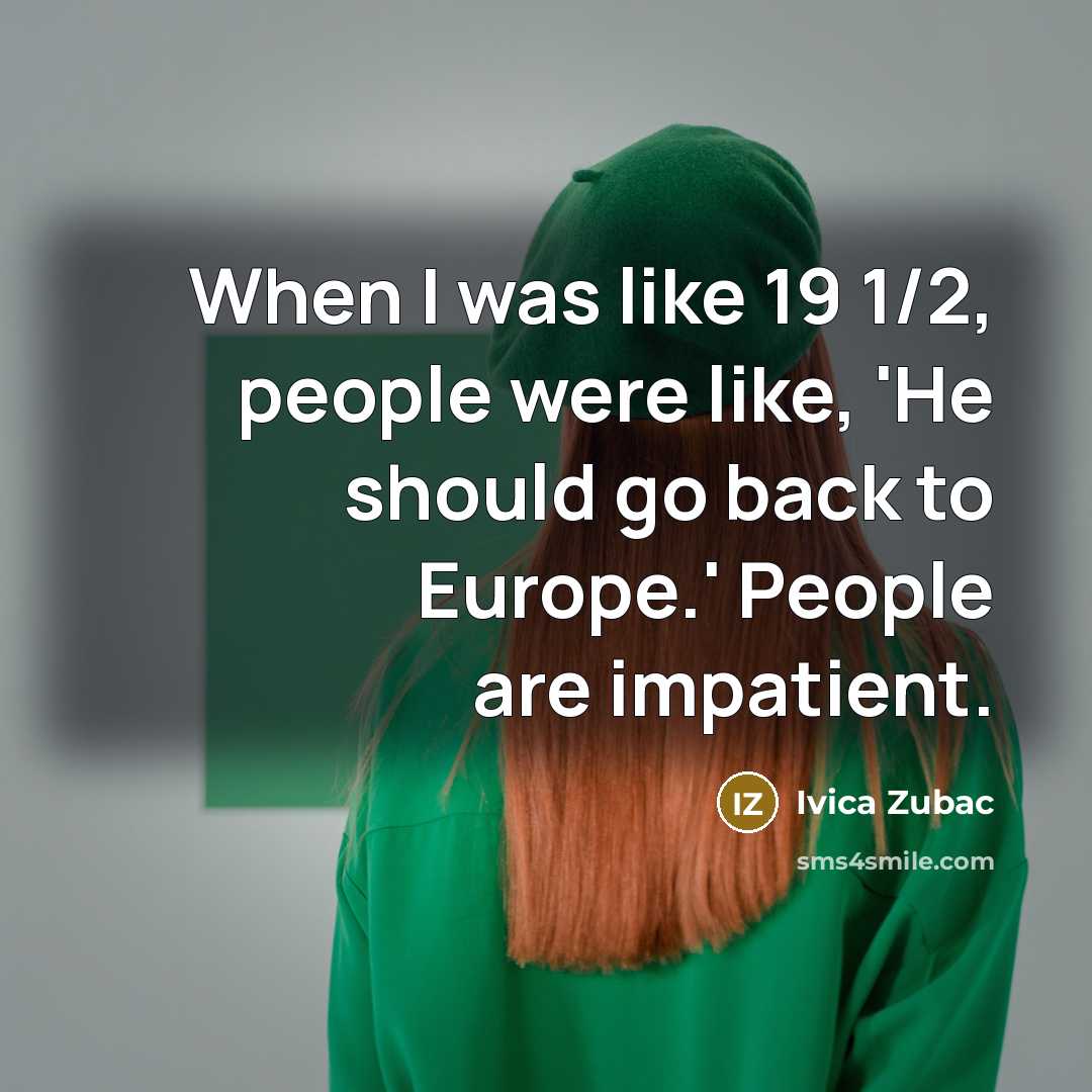 “When I was like 19 1/2, people were like, 'He…” quote by Ivica Zubac