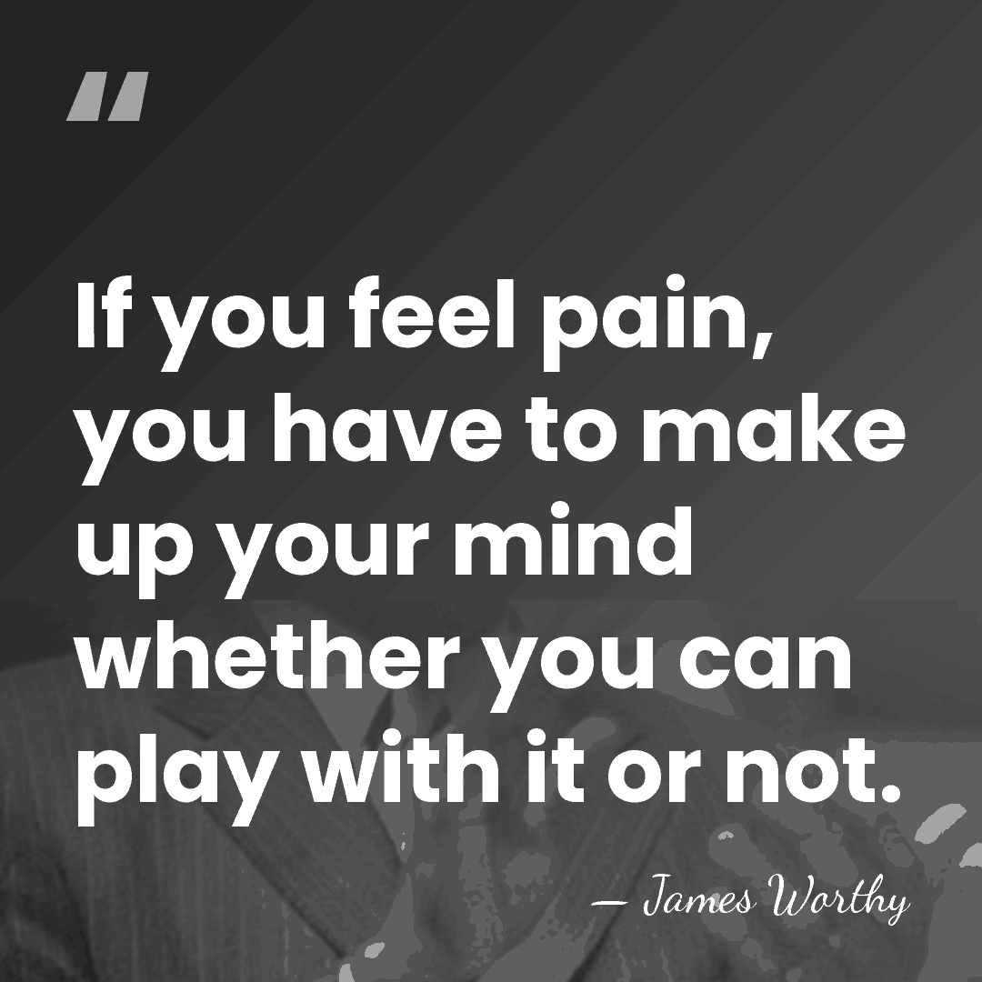 If you feel pain, you have to make up your mind whether&hellip; - James Worthy