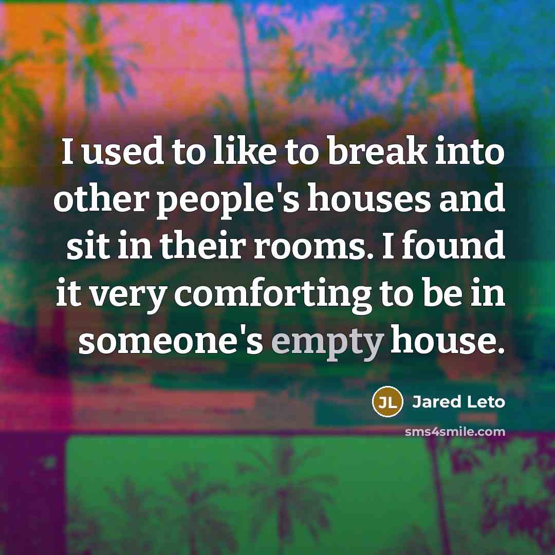 “I used to like to break into other people's houses…” quote by Jared Leto