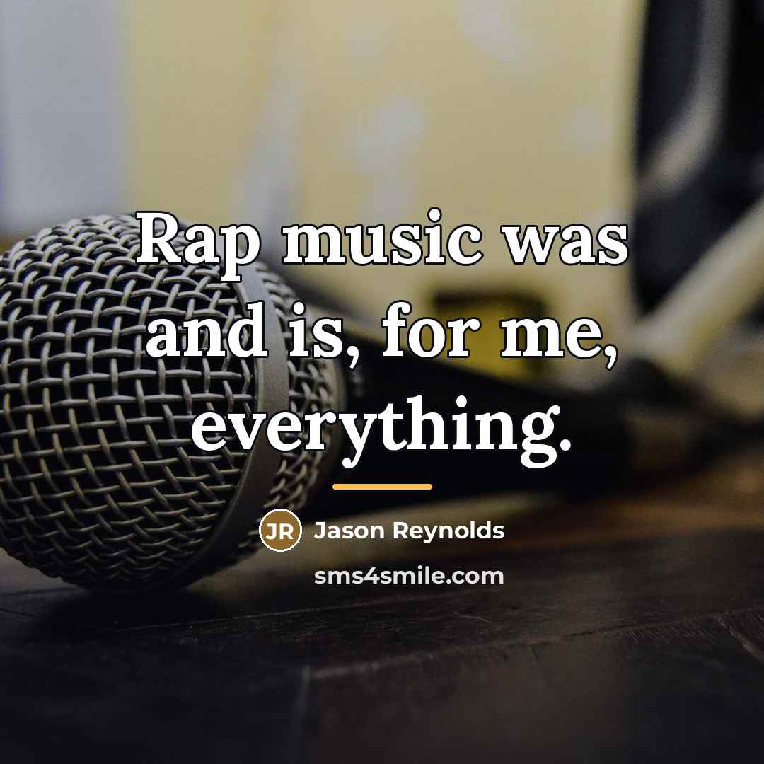 “Rap music was and is, for me, everything.…” quote by Jason Reynolds